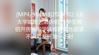 [MP4/964MB]2024-02-18大学城附近酒店偷拍 学生情侣开房啪啪学妹媚眼如丝欲求不满男友折磨一小时