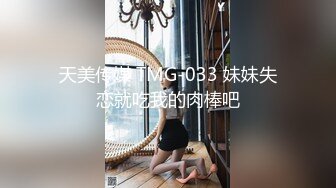 天美传媒 TMG-033 妹妹失恋就吃我的肉棒吧