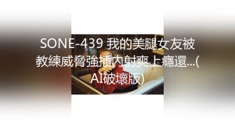 SONE-439 我的美腿女友被教練威脅強插內射爽上癮還...(AI破壞版)