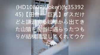 (HD1080P)(Joker)(fc3539245)【田舎-・巨乳】ブスだけどと謙遜する岐阜から出てきた山猿を適当に遇らったつもりが結構満足してくれてウケたw