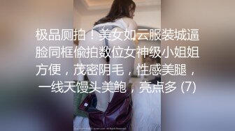 极品厕拍！美女如云服装城逼脸同框偸拍数位女神级小姐姐方便，茂密阴毛，性感美腿，一线天馒头美鲍，亮点多 (7)