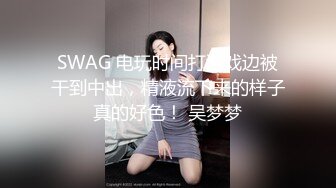 SWAG 电玩时间打游戏边被干到中出，精液流下来的样子真的好色！ 吴梦梦