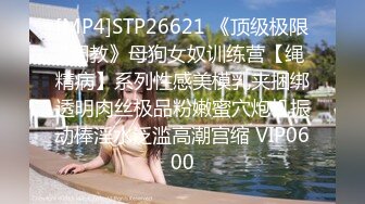 [MP4]STP26621 《顶级极限?调教》母狗女奴训练营【绳精病】系列性感美模乳夹捆绑透明肉丝极品粉嫩蜜穴炮机振动棒淫水泛滥高潮宫缩 VIP0600