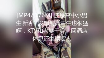 [MP4/ 176M] 还是高中小男生听话，没想到高中生也很猛啊，KTV和老婆干完，回酒店休息还继续要！