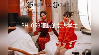 PH-053腼腆的女大学生