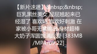 【新片速遞】&nbsp;&nbsp;巨乳黑丝美女 屁屁翘起来已经湿了 喜欢吗 喜欢好刺激 在家被小哥无套输出 身材超棒 大奶子浑圆饱满超爱 [383MB/MP4/09:22]