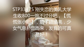 STP33475 刚失恋的美乳大学生收800一炮不过分吧，【慌慌张小姐】，奶子超漂亮，少女气息扑面而来，发育的可真是好！