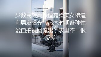 少数民族高颜值露脸美女惨遭前男友曝光，热恋时期各种性爱自拍视图流出，表里不一很反差