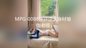 MPG-0088迷奸逆天身材瑜伽老师