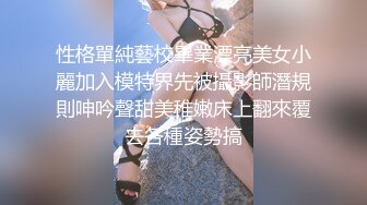 性格單純藝校畢業漂亮美女小麗加入模特界先被攝影師潛規則呻吟聲甜美稚嫩床上翻來覆去各種姿勢搞