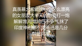 真羡慕大叔能找一个这么漂亮的女朋友大半天的也要打一炮解解馋,可惜鸡巴不争气,抹了印度神油都不顶用,还是几分钟就完事