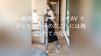 一般男女モニタリングAV マジックミラーの向こうには再婚したての母親