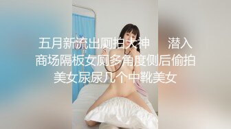 五月新流出厕拍大神❤️潜入商场隔板女厕多角度侧后偷拍美女尿尿几个中靴美女