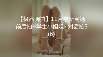 【极品厕拍】11月最新商场前后拍~学生小姐姐~对话拉S(6)