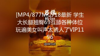 [MP4/877M]2/18最新 学生大长腿翘臀69互舔各种体位玩遍美女叫声太诱人了VIP1196