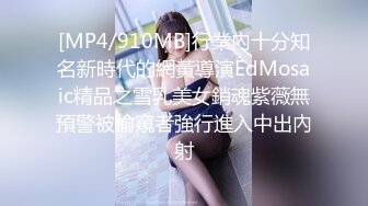 [MP4/910MB]行業內十分知名新時代的網黃導演EdMosaic精品之雪乳美女銷魂紫薇無預警被偷窺者強行進入中出內射