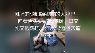 风骚的少妇缠狼友的大鸡巴， 伸着舌头要舔真骚啊，口交乳交假鸡巴，淫水湿透骚穴道具抽插