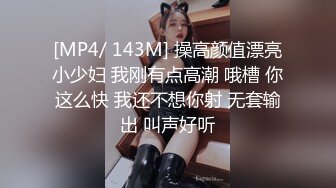 [MP4/ 143M] 操高颜值漂亮小少妇 我刚有点高潮 哦槽 你这么快 我还不想你射 无套输出 叫声好听