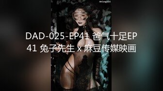 DAD-025-EP41 爸气十足EP41 兔子先生 x 麻豆传媒映画