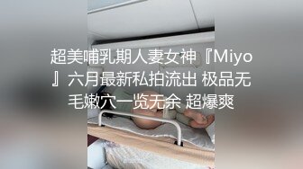 超美哺乳期人妻女神『Miyo』六月最新私拍流出 极品无毛嫩穴一览无余 超爆爽